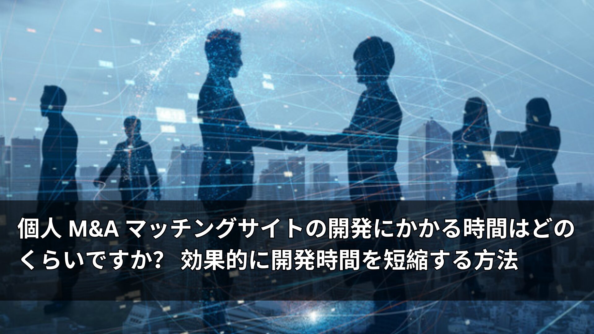個人 M&A マッチングサイトの開発にかかる時間はどのくらいですか？ 効果的に開発時間を短縮する方法
